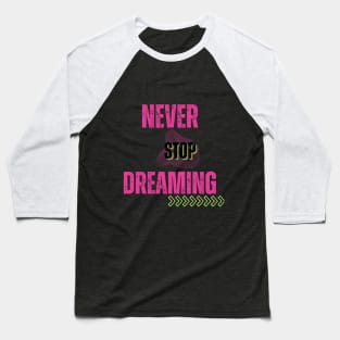 Never stop dreaming Baseball T-Shirt